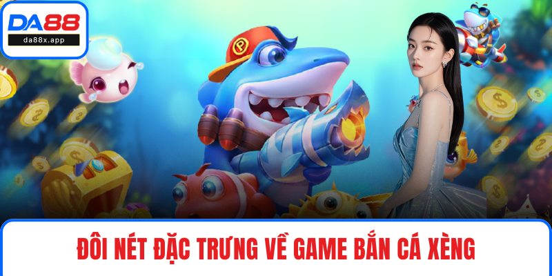 Đôi nét đặc trưng về game bắn cá xèng