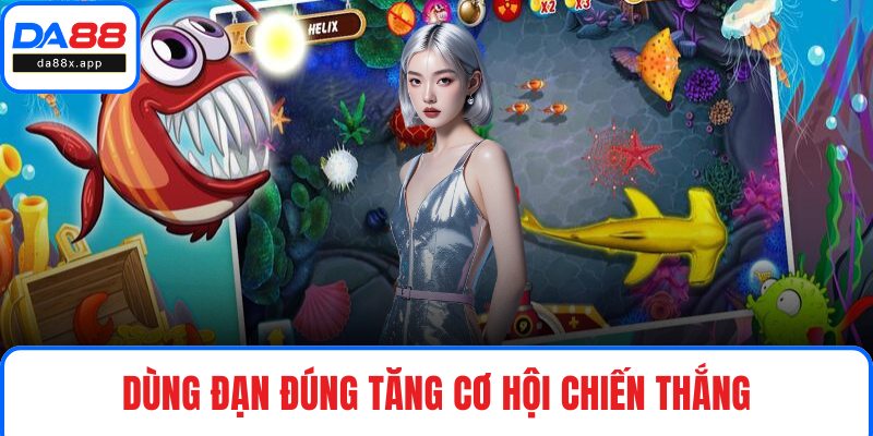 Dùng đạn đúng tăng cơ hội chiến thắng