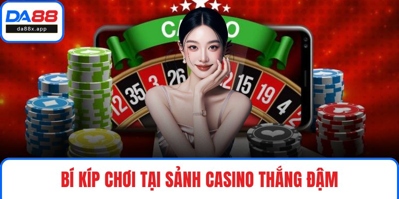 Casino DA88 – Sảnh Game Đỉnh Cao Cho Người Cá Cược Bí kíp chơi tại sảnh Casino thắng đậm