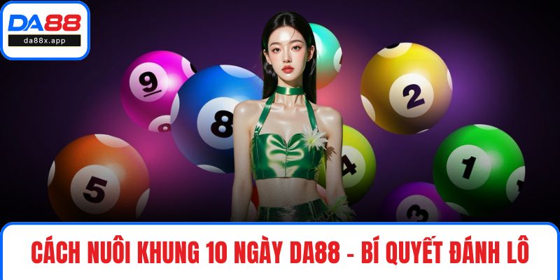 Cách Nuôi Khung 10 Ngày DA88 - Bí Quyết Đánh Lô Hiệu Quả Cách nuôi khung 10 ngày
