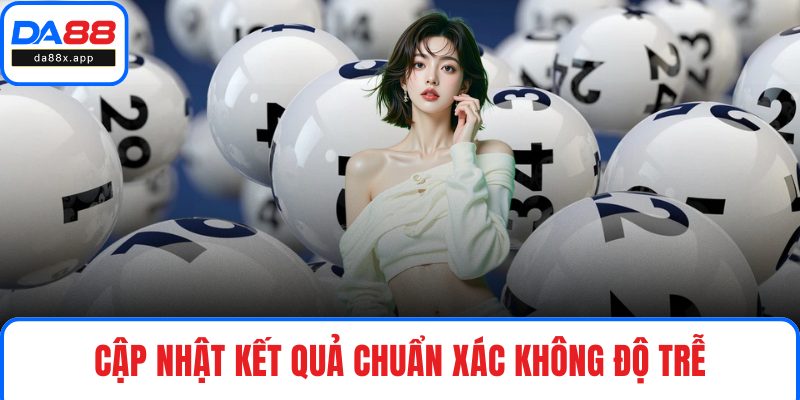 Cập nhật kết quả chuẩn xác không độ trễ