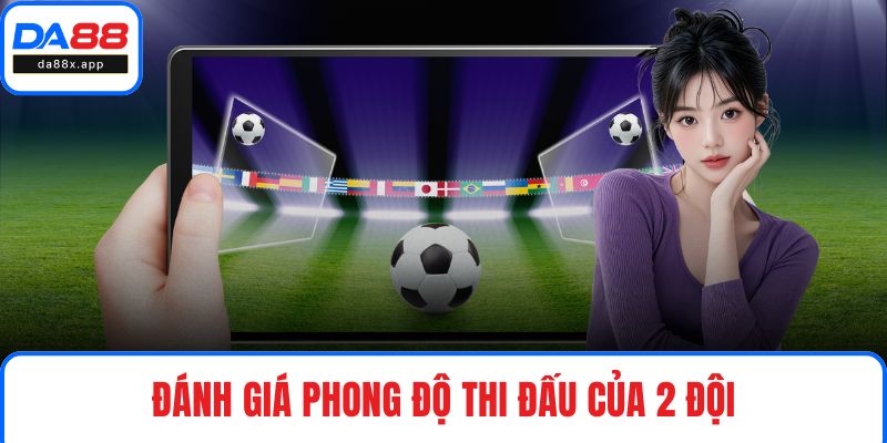 Đánh giá phong độ thi đấu của 2 đội