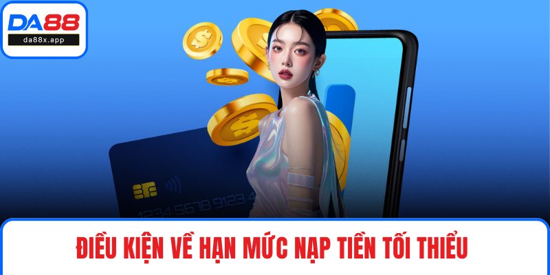 Điều kiện về hạn mức nạp tiền tối thiểu 