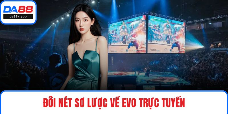 EVO Trực Tuyến DA88 - Trải Nghiệm Giải Đấu Hàng Đầu Thế Giới Đôi nét sơ lược về EVO trực tuyến