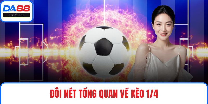 Kèo 1/4 - Bí Quyết Xuống Tiền Thu Lợi Nhuận Lớn Tại DA88 Đôi nét tổng quan về kèo 1/4