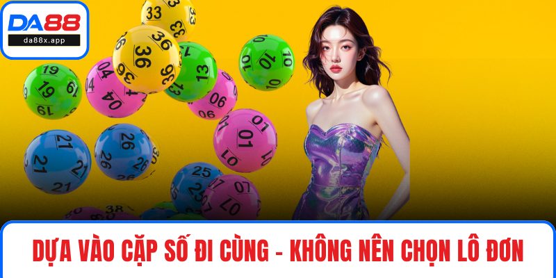 Dựa vào cặp số đi cùng – không nên chọn lô đơn