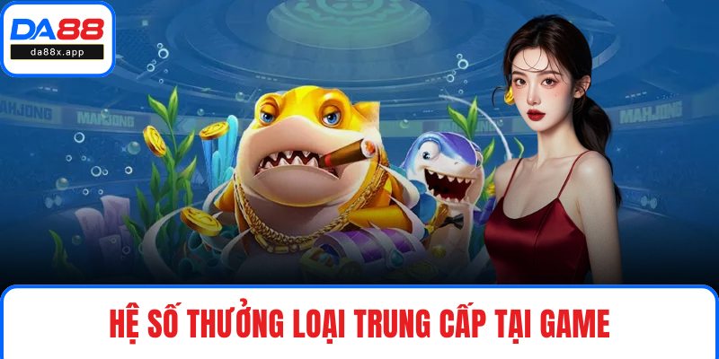 Hệ số thưởng loại trung cấp tại game