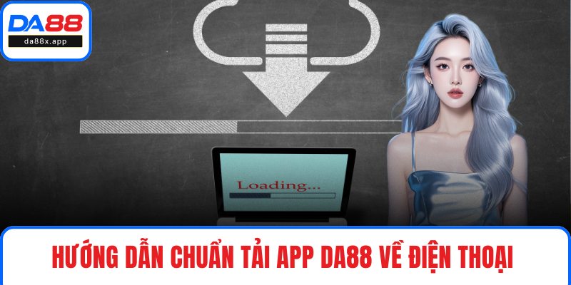 Hướng dẫn chuẩn tải app DA88 về điện thoại 