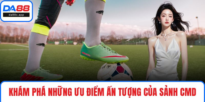 Khám phá những ưu điểm ấn tượng của sảnh CMD