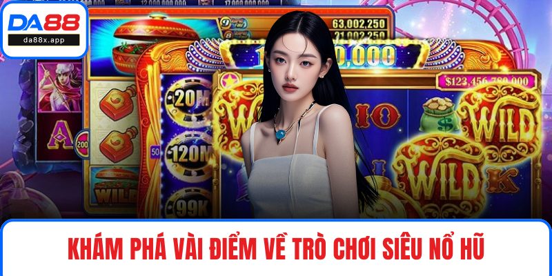 Siêu Nổ Hũ – Game Quay Thưởng Đỉnh Cao Với Hệ Số Cực Khủng Khám phá vài điểm về trò chơi siêu nổ hũ