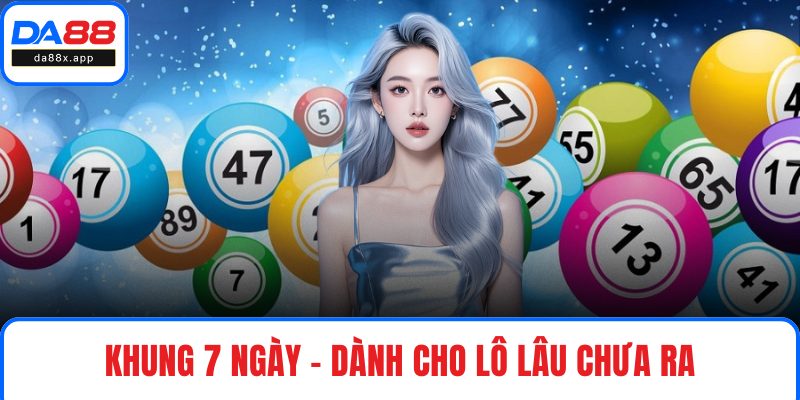 Khung 7 ngày – Dành cho lô lâu chưa ra