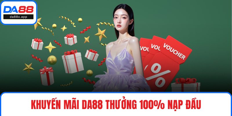 Khuyến mãi DA88 thưởng 100% nạp đầu dành cho người mới