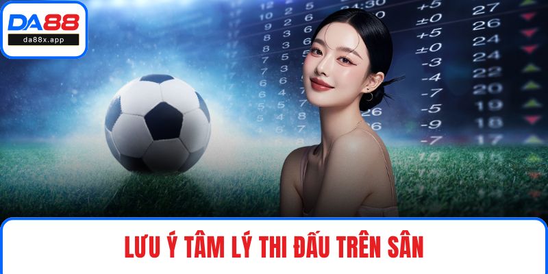 Lưu ý tâm lý thi đấu trên sân