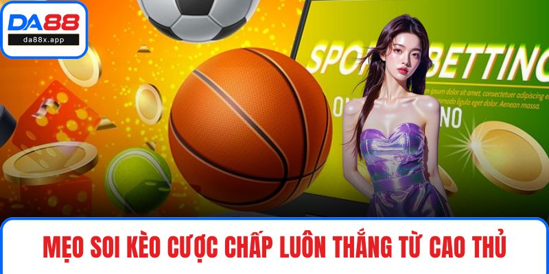Mẹo soi kèo cược chấp luôn thắng từ cao thủ