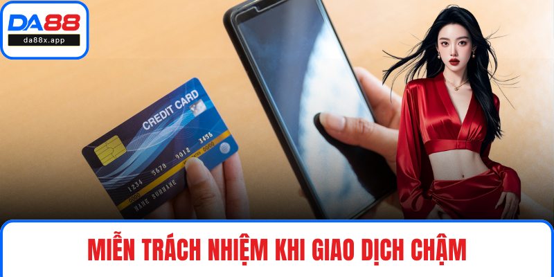 Miễn trách nhiệm khi giao dịch chậm