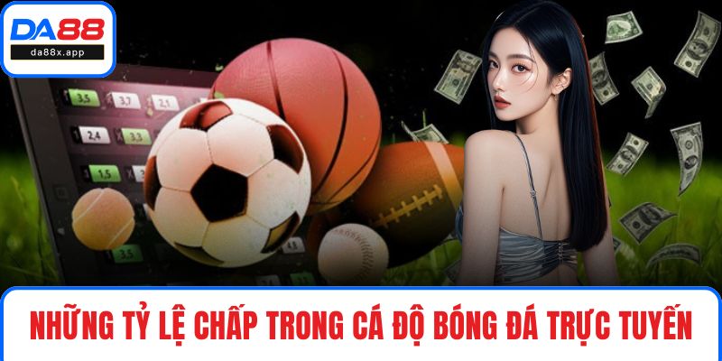 Những tỷ lệ chấp trong cá độ bóng đá trực tuyến