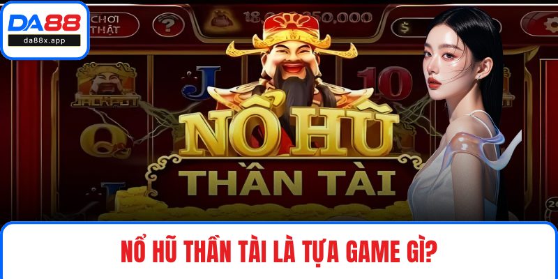 Nổ hũ thần tài là tựa game gì?