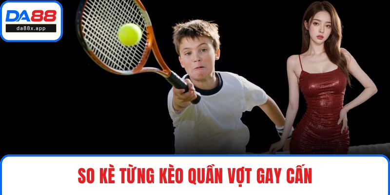 Thể Thao DA88 - Trải Nghiệm Xuống Cược Đáng Tiền Hàng Đầu So kè từng kèo quần vợt gay cấn