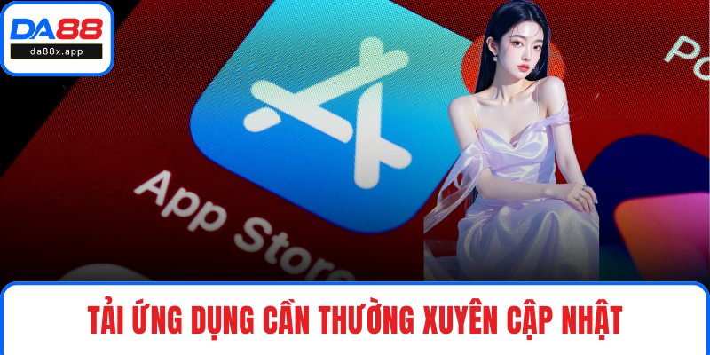 Tải ứng dụng cần thường xuyên cập nhật