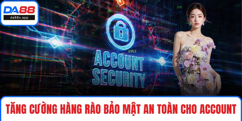 Tăng cường hàng rào bảo mật an toàn cho account