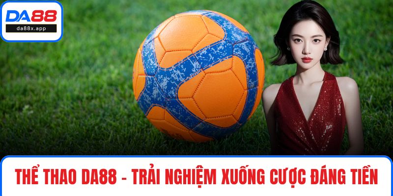Thể Thao DA88 - Trải Nghiệm Xuống Cược Đáng Tiền Hàng Đầu Thể thao DA88