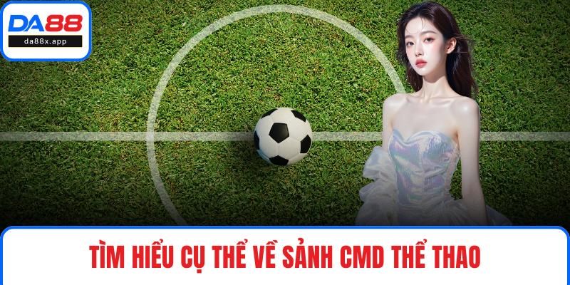 Tìm hiểu cụ thể về sảnh CMD Thể Thao