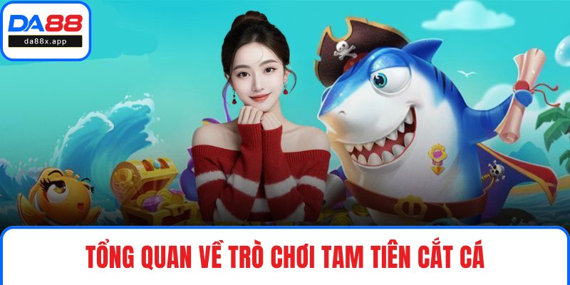 Tổng quan về trò chơi Tam Tiên Cắt Cá