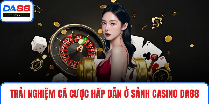 Casino DA88 – Sảnh Game Đỉnh Cao Cho Người Cá Cược Trải nghiệm cá cược hấp dẫn ở sảnh Casino DA88