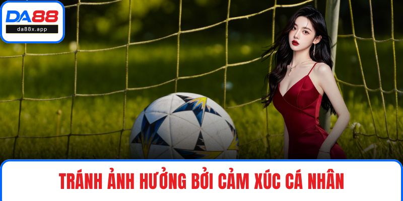 Kèo 1/4 - Bí Quyết Xuống Tiền Thu Lợi Nhuận Lớn Tại DA88 Tránh ảnh hưởng bởi cảm xúc cá nhân