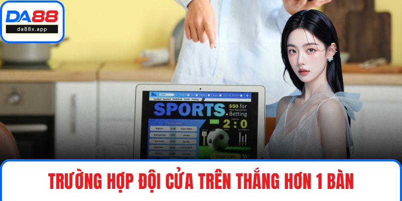 Trường hợp đội cửa trên thắng hơn 1 bàn