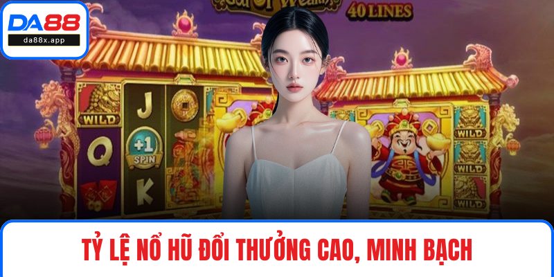 Tỷ lệ nổ hũ đổi thưởng cao, minh bạch