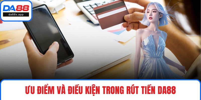Ưu điểm và điều kiện trong rút tiền DA88