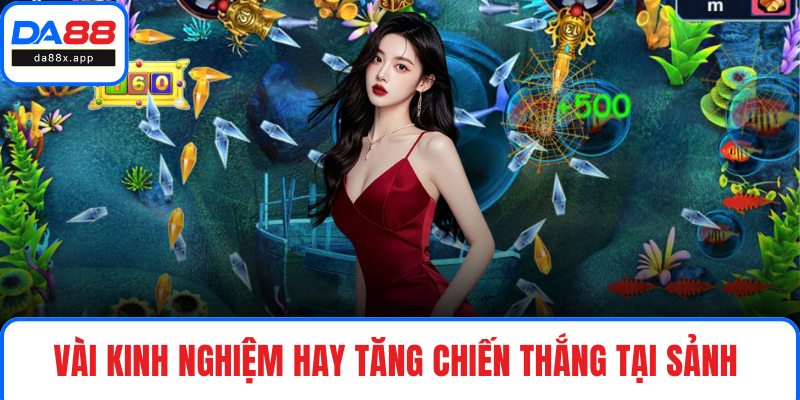 Bắn Cá DA88 – Sảnh Game Hấp Dẫn Với Tỷ Lệ Thưởng Cao Vài kinh nghiệm hay tăng chiến thắng tại sảnh