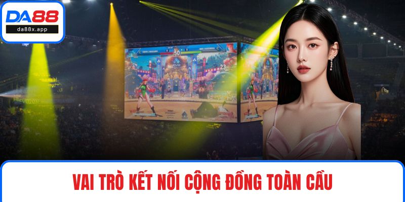 EVO Trực Tuyến DA88 - Trải Nghiệm Giải Đấu Hàng Đầu Thế Giới Vai trò kết nối cộng đồng toàn cầu