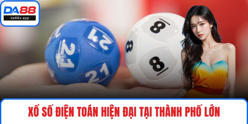 Xổ số điện toán hiện đại tại thành phố lớn