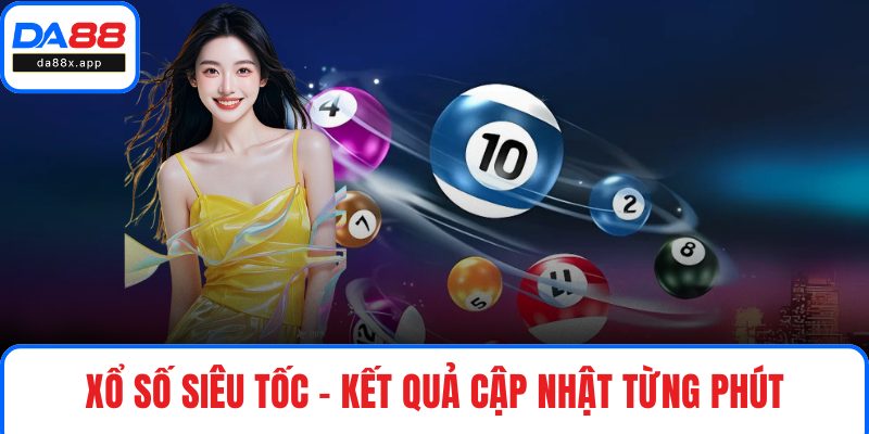 Xổ số siêu tốc – kết quả cập nhật từng phút