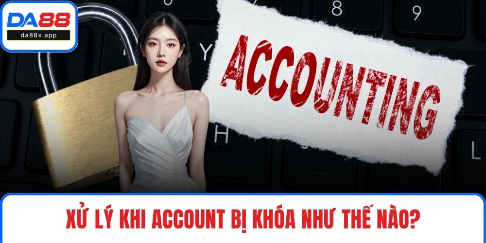 Đăng Nhập DA88 Xử lý khi account bị khóa như thế nào?